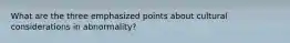 What are the three emphasized points about cultural considerations in abnormality?