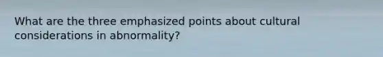 What are the three emphasized points about cultural considerations in abnormality?