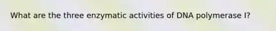 What are the three enzymatic activities of DNA polymerase I?