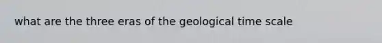 what are the three eras of the geological time scale