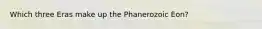 Which three Eras make up the Phanerozoic Eon?