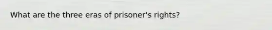 What are the three eras of prisoner's rights?