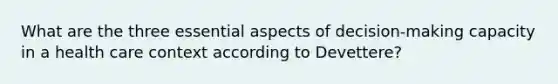 What are the three essential aspects of decision-making capacity in a health care context according to Devettere?