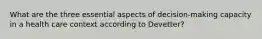 What are the three essential aspects of decision-making capacity in a health care context according to Devetter?