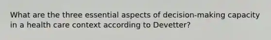 What are the three essential aspects of decision-making capacity in a health care context according to Devetter?