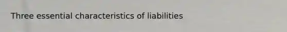 Three essential characteristics of liabilities