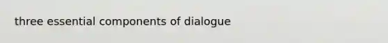 three essential components of dialogue