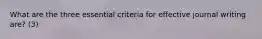 What are the three essential criteria for effective journal writing are? (3)