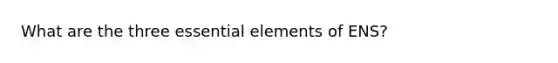 What are the three essential elements of ENS?