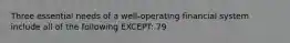 Three essential needs of a well-operating financial system include all of the following EXCEPT: 79