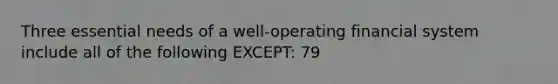 Three essential needs of a well-operating financial system include all of the following EXCEPT: 79