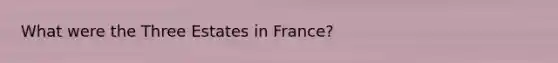 What were the Three Estates in France?