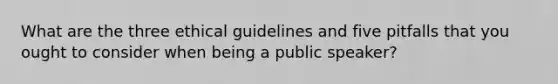 What are the three ethical guidelines and five pitfalls that you ought to consider when being a public speaker?