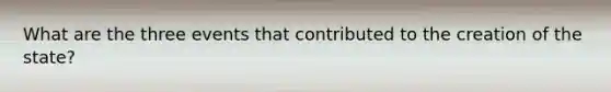 What are the three events that contributed to the creation of the state?