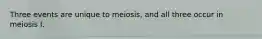 Three events are unique to meiosis, and all three occur in meiosis l.