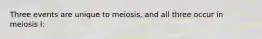 Th￼ree events are unique to meiosis, and all three occur in meiosis l: