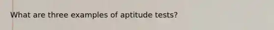 What are three examples of aptitude tests?