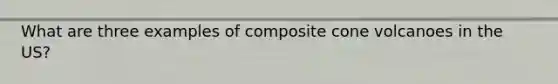 What are three examples of composite cone volcanoes in the US?