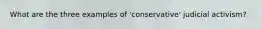 What are the three examples of 'conservative' judicial activism?
