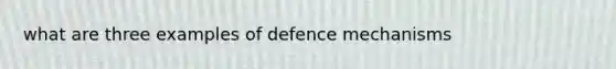 what are three examples of defence mechanisms