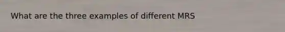 What are the three examples of different MRS