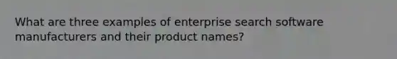 What are three examples of enterprise search software manufacturers and their product names?