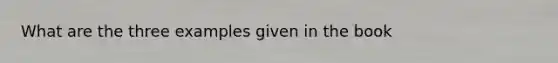 What are the three examples given in the book