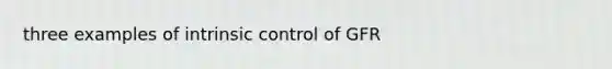 three examples of intrinsic control of GFR