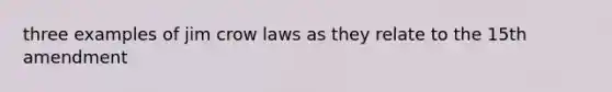 three examples of jim crow laws as they relate to the 15th amendment