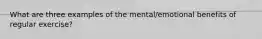What are three examples of the mental/emotional benefits of regular exercise?