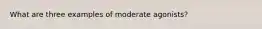 What are three examples of moderate agonists?