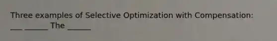 Three examples of Selective Optimization with Compensation: ___ ______ The ______