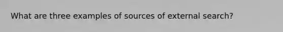 What are three examples of sources of external search?