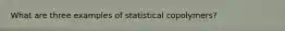 What are three examples of statistical copolymers?