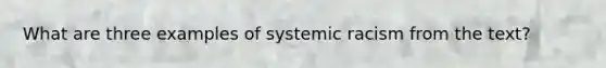 What are three examples of systemic racism from the text?