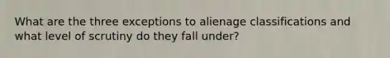 What are the three exceptions to alienage classifications and what level of scrutiny do they fall under?