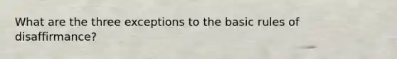 What are the three exceptions to the basic rules of disaffirmance?