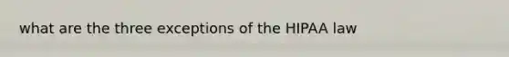 what are the three exceptions of the HIPAA law