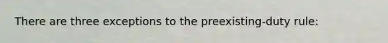 There are three exceptions to the preexisting-duty rule: