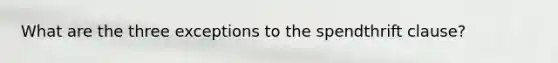 What are the three exceptions to the spendthrift clause?