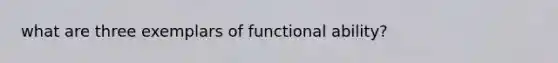 what are three exemplars of functional ability?