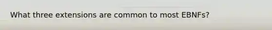 What three extensions are common to most EBNFs?