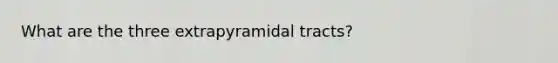 What are the three extrapyramidal tracts?