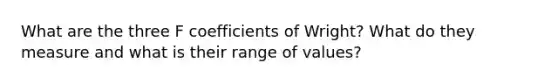 What are the three F coefficients of Wright? What do they measure and what is their range of values?