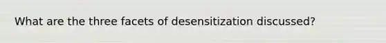 What are the three facets of desensitization discussed?