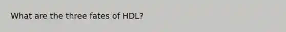 What are the three fates of HDL?