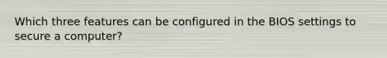 Which three features can be configured in the BIOS settings to secure a computer?