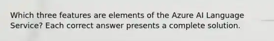 Which three features are elements of the Azure AI Language Service? Each correct answer presents a complete solution.