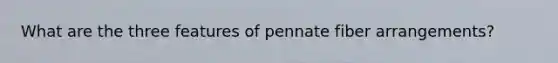 What are the three features of pennate fiber arrangements?