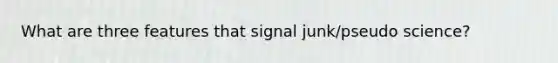 What are three features that signal junk/pseudo science?
